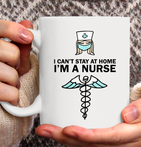Nurse Shirt Womens I Can't Stay At Home I'm A Nurse T Shirt Ceramic Mug 15oz