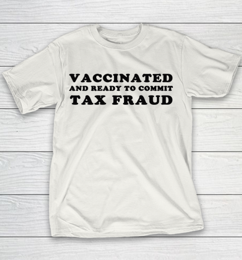 Vaccinated And Ready To Commit Tax Fraud Youth T-Shirt