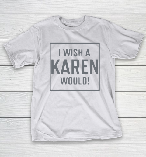 I Wish A Karen Would T-Shirt 12