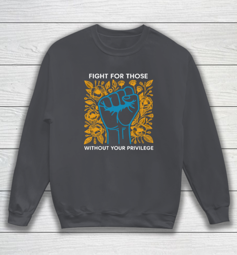 Fight For Those Without Your Privilege Sweatshirt 3
