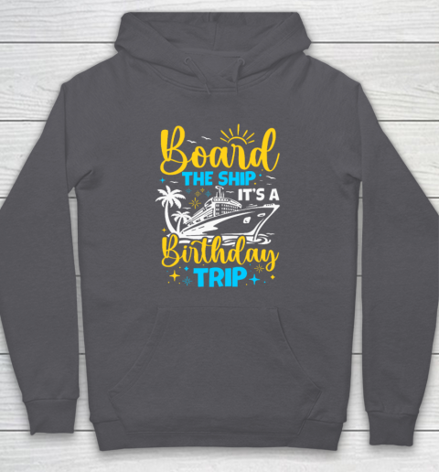 Board The Ship It's A Birthday Trip Cruise Cruising Vacation Hoodie 4