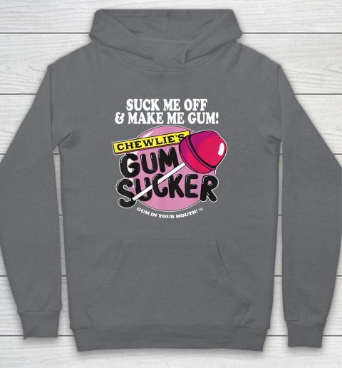 Suck Me Off And Make Me Gum Chewlie's Gum Sucker Hoodie 3