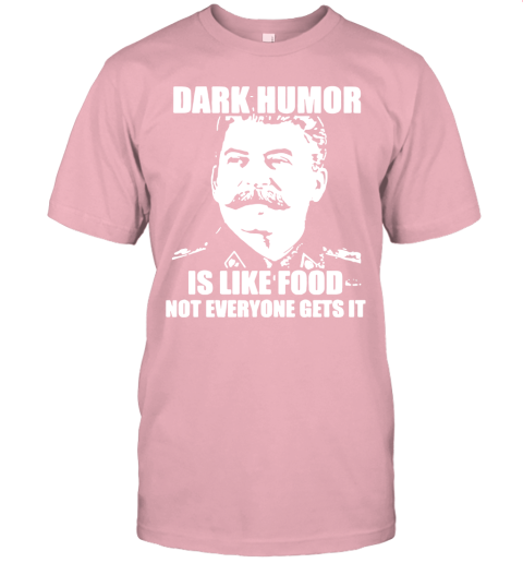 yuml stalin ndash dark humor is like food not everyone gets it shirts jersey t shirt 60 front pink