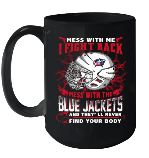 NHL Hockey Columbus Blue Jackets Mess With Me I Fight Back Mess With My Team And They'll Never Find Your Body Shirt Ceramic Mug 15oz