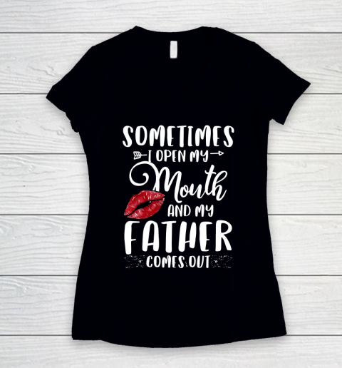 Father gift shirt Sometimes I Open My Mouth And My Father Comes Out Lips Gift T Shirt Women's V-Neck T-Shirt
