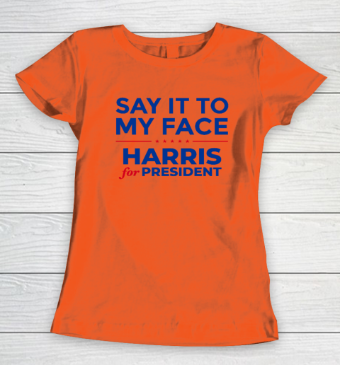 Say It To My Face Shirt Harris For President Women's T-Shirt 2