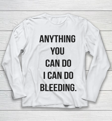 Anything You Can Do I Can Do Bleeding Feminist Girl Power Youth Long Sleeve