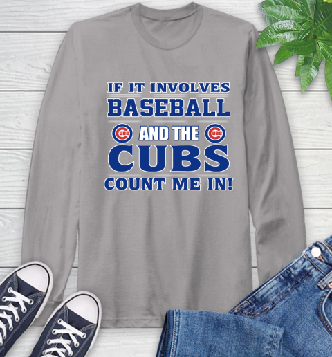MLB If It Involves Baseball And The Chicago Cubs Count Me In Sports Long Sleeve T-Shirt 6