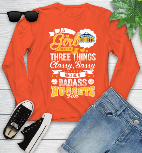 Denver Nuggets NBA A Girl Should Be Three Things Classy Sassy And A Be Badass Fan Youth Long Sleeve 3