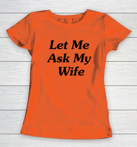 Let Me Ask My Wife Women's T-Shirt 2