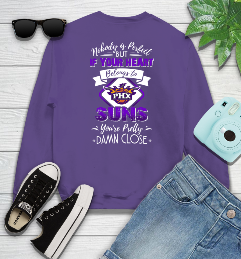 NBA Basketball Phoenix Suns Nobody Is Perfect But If Your Heart Belongs To Suns You're Pretty Damn Close Shirt Sweatshirt 4