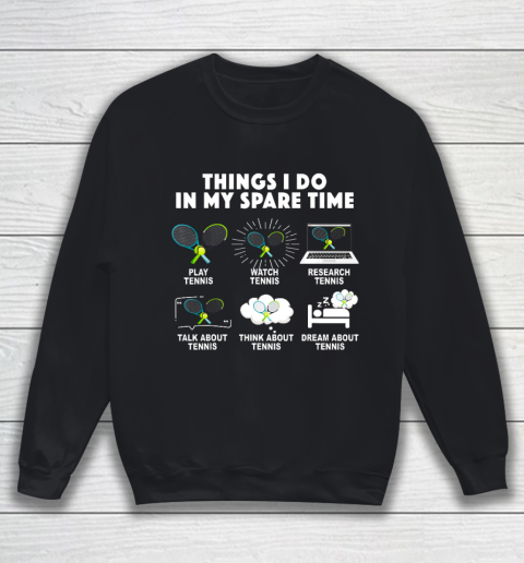 6 Things I Do In My Spare Time Tennis Lover Men Women Gift Sweatshirt