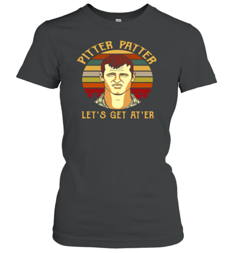 Wayne Letterkenny Pitter Patter Let's Get At ‘er Women's T-Shirt