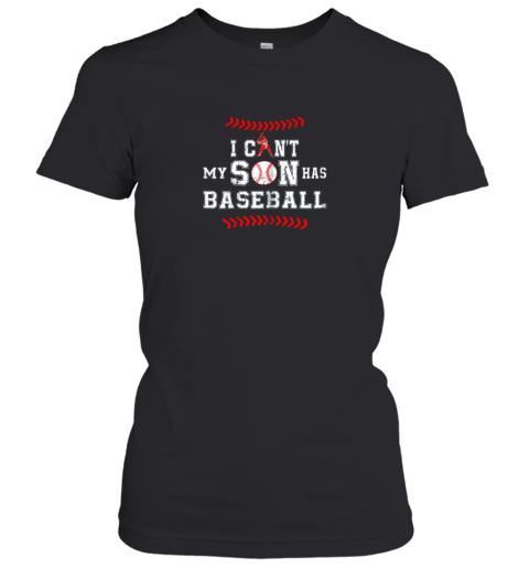 I Can't My Son Has Baseball Shirt Baseball Dad Mom Women's T-Shirt