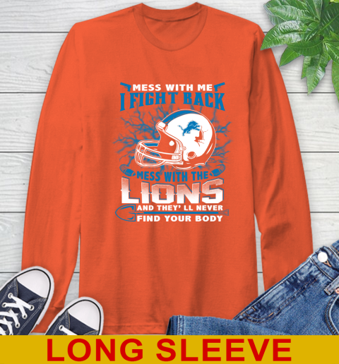 NFL Football Detroit Lions Mess With Me I Fight Back Mess With My Team And They'll Never Find Your Body Shirt Long Sleeve T-Shirt 4
