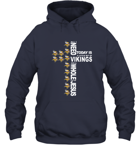 NFL All I Need Today Is A Little Bit Of Minnesota Vikings And A Whole Lot Of Jesus Football tUNp3G7FCT5 hoodie 23 95 151514 front navy