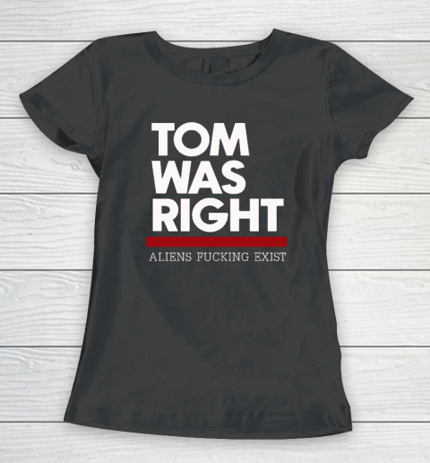Tom Was Right Aliens Fucking Exist Women's T-Shirt
