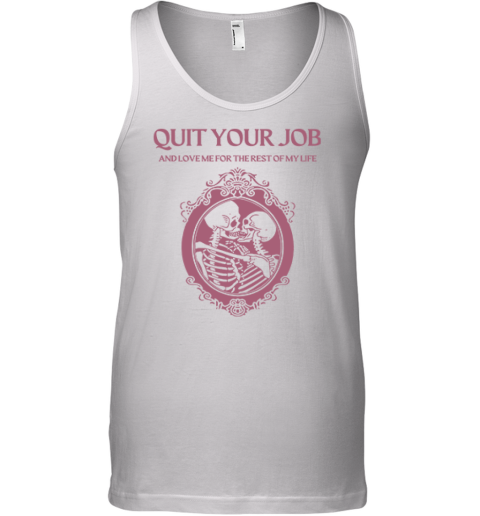 Quit Your Job And Love Me For The Rest Of My Life Tank Top
