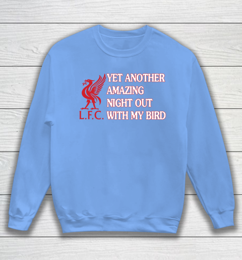 Liverpool L.F.C Yet Another Amazing Night Out With My Bird Sweatshirt 8