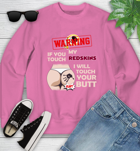 Washington Redskins NFL Football Warning If You Touch My Team I Will Touch My Butt Youth Sweatshirt 6