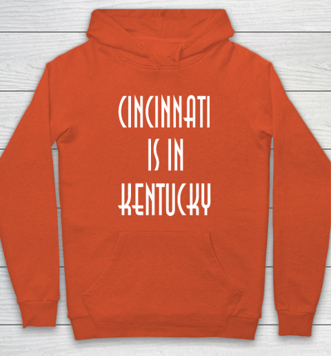 Funny Cincinnati Is In Kentucky Hoodie