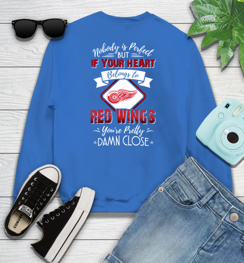 NHL Hockey Detroit Red Wings Nobody Is Perfect But If Your Heart Belongs To Red Wings You're Pretty Damn Close Shirt Sweatshirt 10