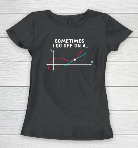 Math Teacher Gifts  Sometimes I Go Off On A Tangent Women's T-Shirt