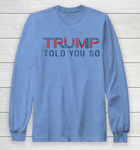 Donald Trump Told You So Long Sleeve T-Shirt 6
