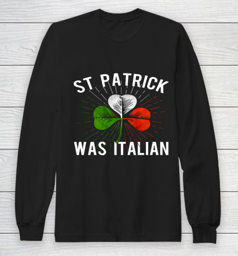 St Patrick Was Italian St Patrick s Irish Day Long Sleeve T-Shirt