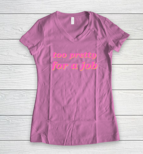 Too Pretty For A Job Women's V-Neck T-Shirt 6