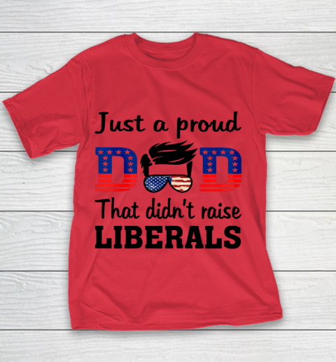 Just A Proud Dad That Didn t Raise Liberals Youth T-Shirt 6