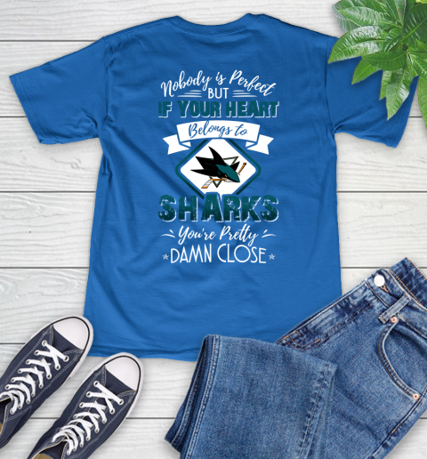 NHL Hockey San Jose Sharks Nobody Is Perfect But If Your Heart Belongs To Sharks You're Pretty Damn Close Shirt V-Neck T-Shirt 5