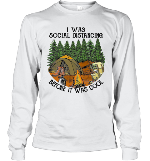 Camping I Was Social Distancing Before It Was Cool Long Sleeve T-Shirt