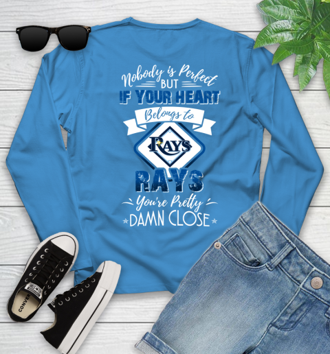 MLB Baseball Tampa Bay Rays Nobody Is Perfect But If Your Heart Belongs To Rays You're Pretty Damn Close Shirt Youth Long Sleeve 7