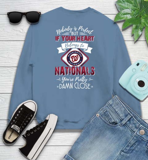MLB Baseball Washington Nationals Nobody Is Perfect But If Your Heart Belongs To Nationals You're Pretty Damn Close Shirt Sweatshirt 9