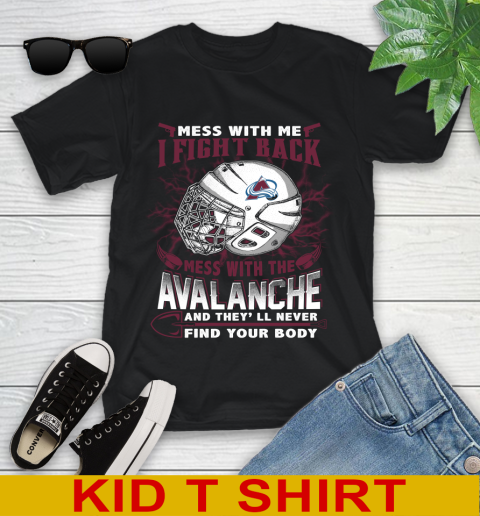 NHL Hockey Colorado Avalanche Mess With Me I Fight Back Mess With My Team And They'll Never Find Your Body Shirt Youth T-Shirt