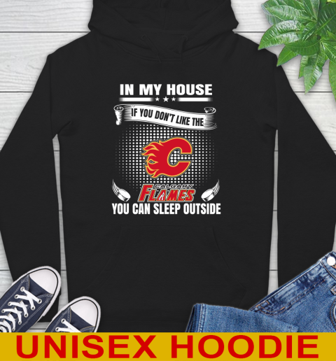 Calgary Flames NHL Hockey In My House If You Don't Like The Flames You Can Sleep Outside Shirt Hoodie