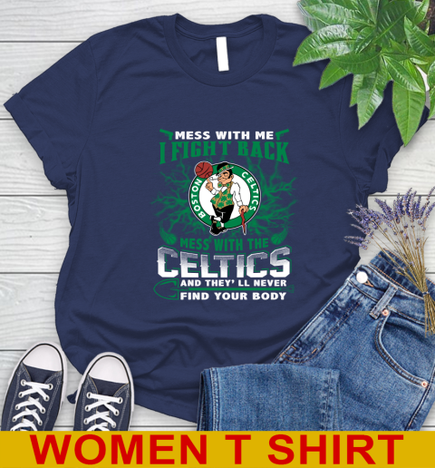 NBA Basketball NBA Basketball Boston Celtics Mess With Me I Fight Back Mess With My Team And They'll Never Find Your Body Shirt Women's T-Shirt 12