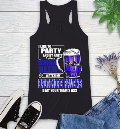NFL I Like To Party And By Party I Mean Drink Beer and Watch My Baltimore Ravens Beat Your Team's Ass Football Racerback Tank
