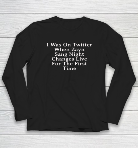 I Was On Twitter When Zayn Sang Night Changes Live For The First Time Long Sleeve T-Shirt