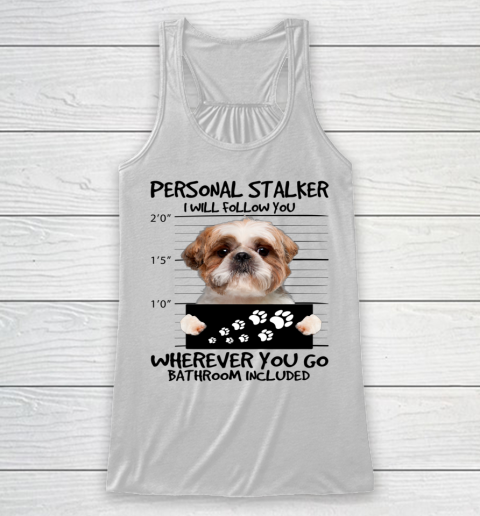 Personal Stalker Dog Shih Tzu I Will Follow You Racerback Tank
