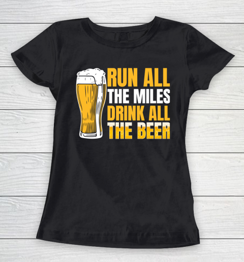 Beer Lover Funny Shirt Run All The Miles Drink All The Beer Women's T-Shirt