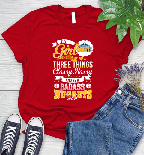 Denver Nuggets NBA A Girl Should Be Three Things Classy Sassy And A Be Badass Fan Women's T-Shirt 13