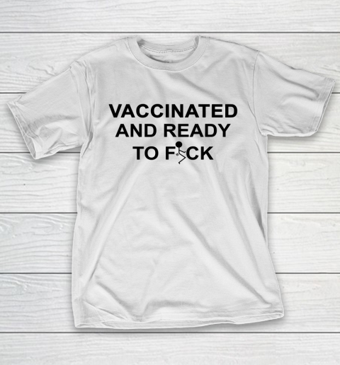 Vaccinated And Ready To Fuck Funny T-Shirt