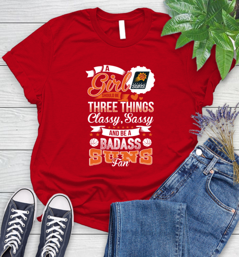 Phoenix Suns NBA A Girl Should Be Three Things Classy Sassy And A Be Badass Fan Women's T-Shirt 13
