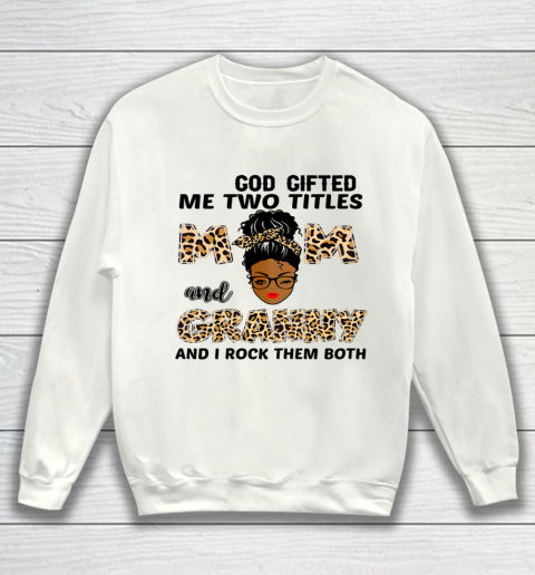 Mother's Day Shirt God Gifted Me Two Titles Mom And Granny Black Girl Leopard Sweatshirt
