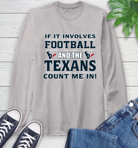 NFL If It Involves Football And The Houston Texans Count Me In Sports Long Sleeve T-Shirt 12