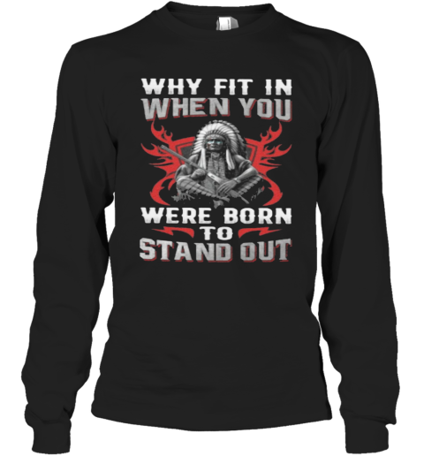 Native Why Fit In When You Were Born To Stand Out Long Sleeve T-Shirt