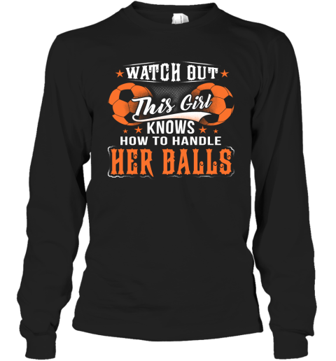 FOOTBALL Watch Out This Girl Knows How To Handle Her Balls Long Sleeve T-Shirt