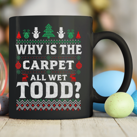 Why Is The Carpet Funny All Wet Todd Funny Christmas Ugly Ceramic Mug 11oz